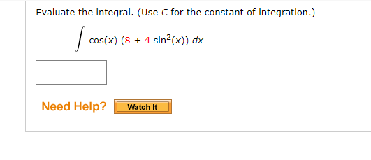 Evaluate the integral. (Use C for the constant of integration.)
cos(x) (8 + 4 sin?(x)) dx
Need Help?
Watch It
