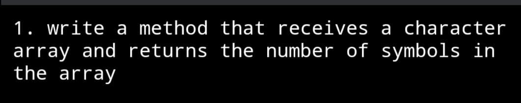 1. write a method that receives a character
array and returns the number of symbols in
the array
