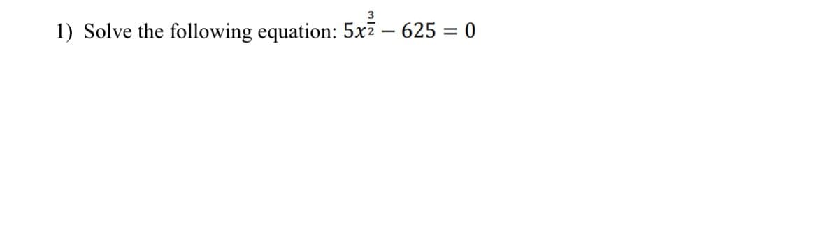 3
1) Solve the following equation: 5x7 – 625 = 0
