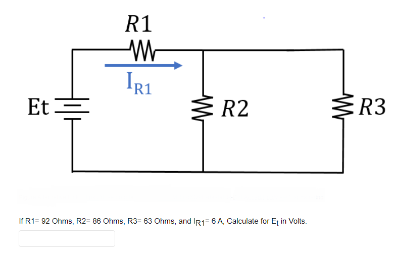 R1
Ir1
Et:
E R2
SR3
If R1= 92 Ohms, R2= 86 Ohms, R3= 63 Ohms, and Ir1= 6 A, Calculate for Et in Volts.
