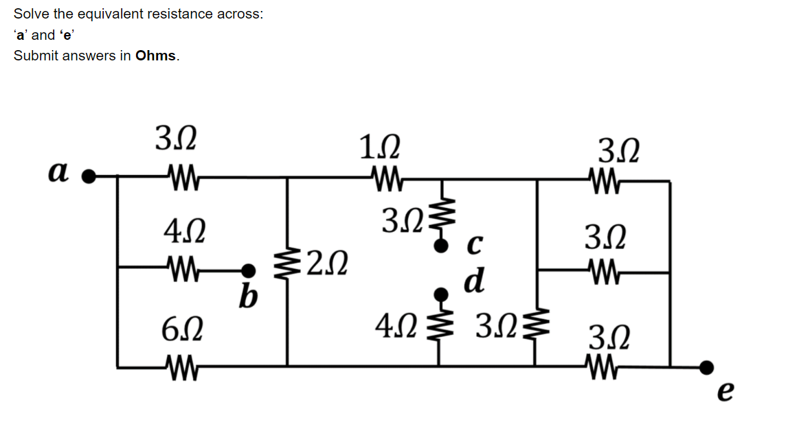Solve the equivalent resistance across:
'a' and 'e'
Submit answers in Ohms.
3.2
1.2
W-
3.0
а
4.2
-W-
b
6.0
C
3.2
d
40 3 303
32
е
