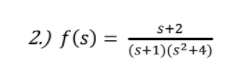 s+2
2.) f(s) =
(s+1)(s²+4)
