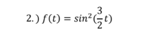 2.) f (t) = sin² (Gt)
