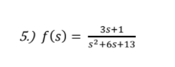 3s+1
5.) f(s) =
s² +6s+13
