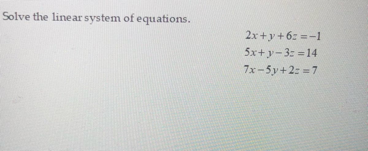 Solve the linear system of equations.
2x+v+6==-1
5x+y=3==14
7x-5y+2=7