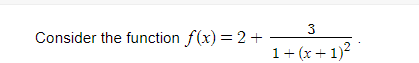 3
Consider the function f(x) = 2+
1+ (x + 1)?

