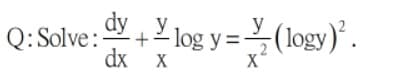 dy y
Q:Solve:
-log y = = (logy)°.
+2 log y=(logy).
dx X
X
