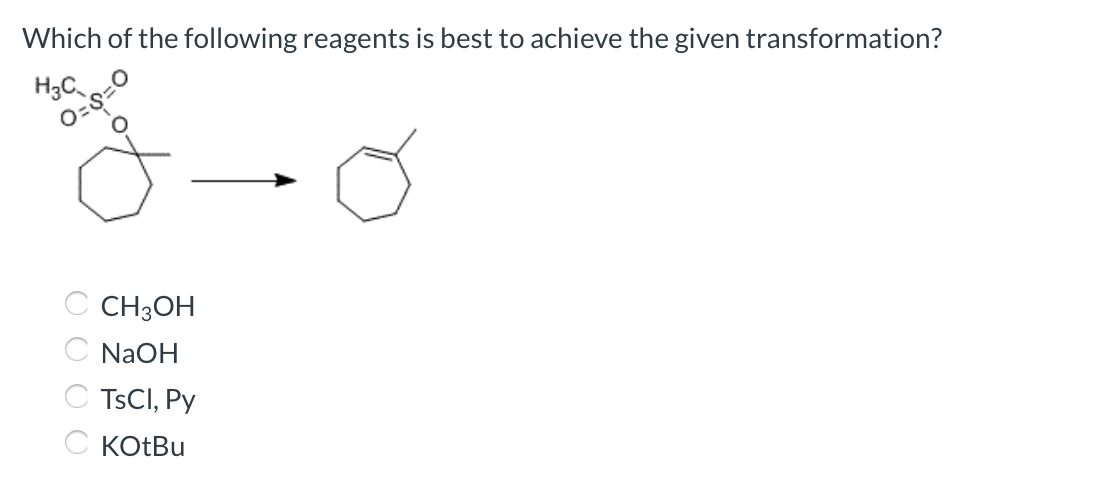 Which of the following reagents is best to achieve the given transformation?
H3C,
C CH3OH
C N2OH
C TSCI, Py
C KOtBu
