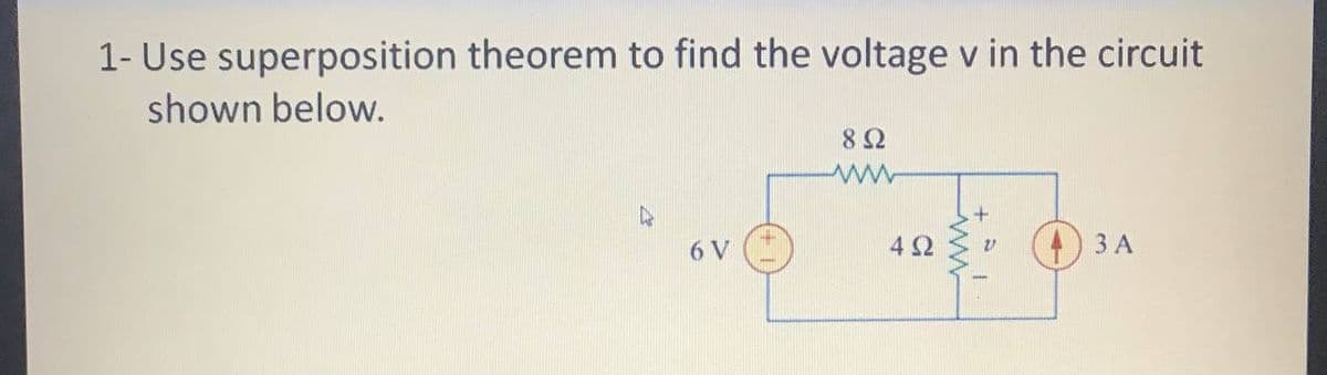 1- Use superposition theorem to find the voltage v in the circuit
shown below.
8 Ω
6 V
42
4) 3 A
