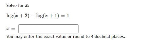 Solve for x:
log(r + 2) – log(r + 1)
1
You may enter the exact value or round to 4 decimal places.
