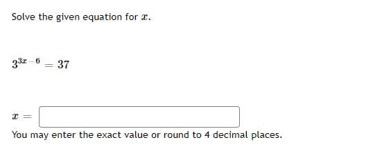 Solve the given equation for r.
33z - 6 = 37
You may enter the exact value or round to 4 decimal places.
