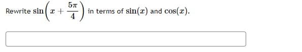 Rewrite sin (2+ )
in terms of sin(x) and cos(x).
4
