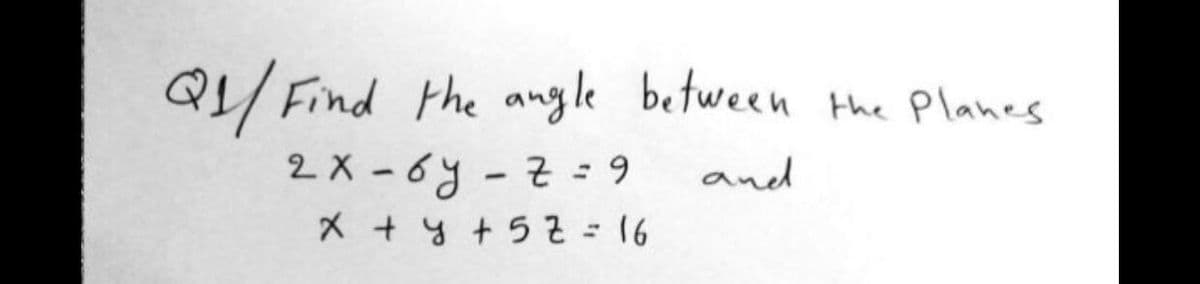 Q/ Find the angle between the Planes
2X -6y -z - 9
x + y t 5 2= 16
and
%3D
