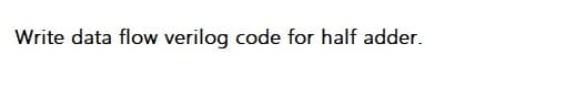 Write data flow verilog code for half adder.
