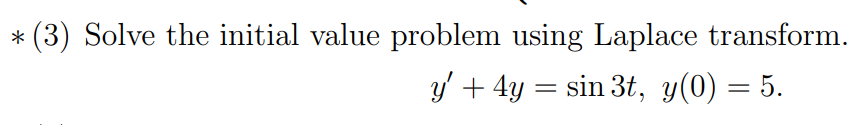 (3) Solve the initial value problem using Laplace transform.
y + 4y
sin 3t, y(0) = 5.
