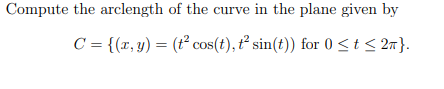 Compute the arclength of the curve in the plane given by
C = {(r, y) = (t cos(t), t sin(t)) for 0<t < 2n}.
