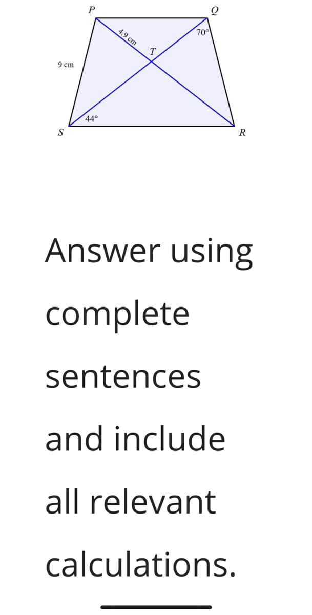 70°
4.9 cm
9 cm
44°
R
S
Answer using
complete
sentences
and include
all relevant
calculations.
