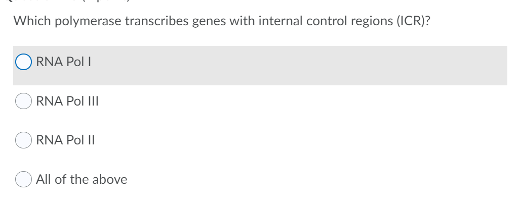 Which polymerase transcribes genes with internal control regions (ICR)?
RNA Pol I
RNA Pol III
RNA Pol II
O All of the above
