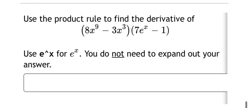 Use the product rule to find the derivative of
(8a° – 3a") (7e" – 1)
Use e^x for e". You do not need to expand out your
answer.

