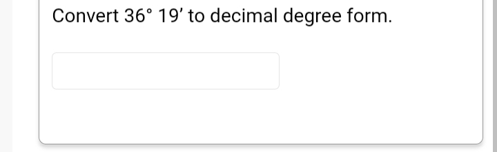 Convert 36° 19' to decimal degree form.
