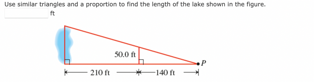 Use similar triangles and a proportion to find the length of the lake shown in the figure.
ft
210 ft
50.0 ft
-140 ft
P