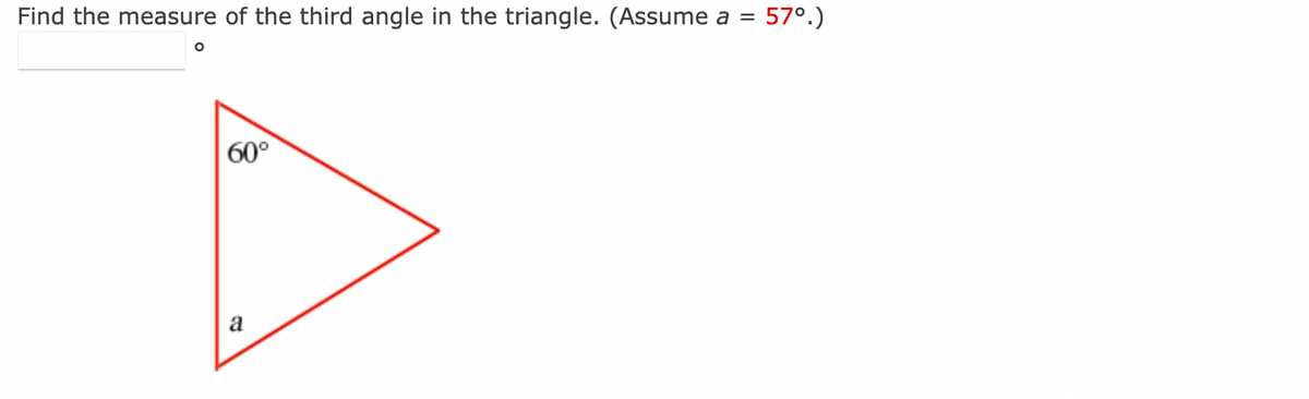 Find the measure of the third angle in the triangle. (Assume a = = 57°.)
O
60°
a