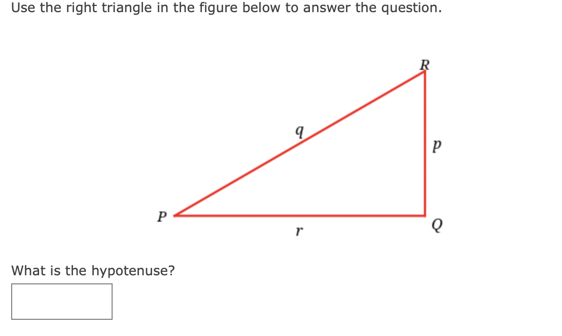 Use the right triangle in the figure below to answer the question.
What is the hypotenuse?
9
r
P
Q