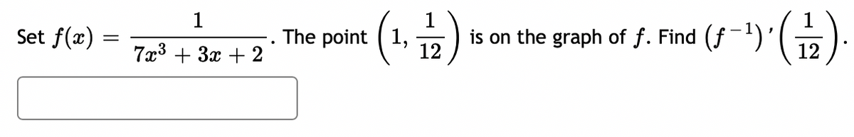 Set f(x)
=
1
7x³ + 3x + 2
(1¹, 1/12) is on the graph of ƒ. Find (ƒ~¹)' (1-2).
The point 1,