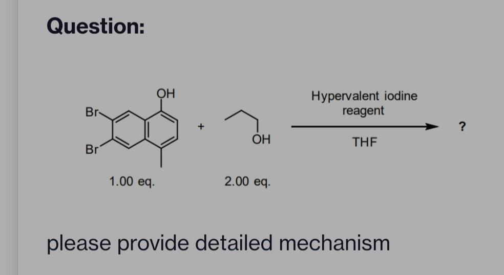 Question:
OH
Hypervalent iodine
reagent
Br
OH
THF
Br
1.00 eq.
2.00 eq.
please provide detailed mechanism
