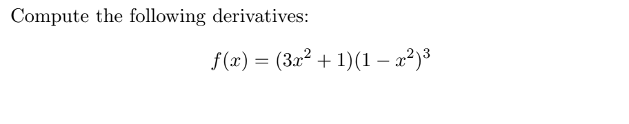 Compute the following derivatives:
f(x) = (3x² + 1)(1 – x²)³
-
