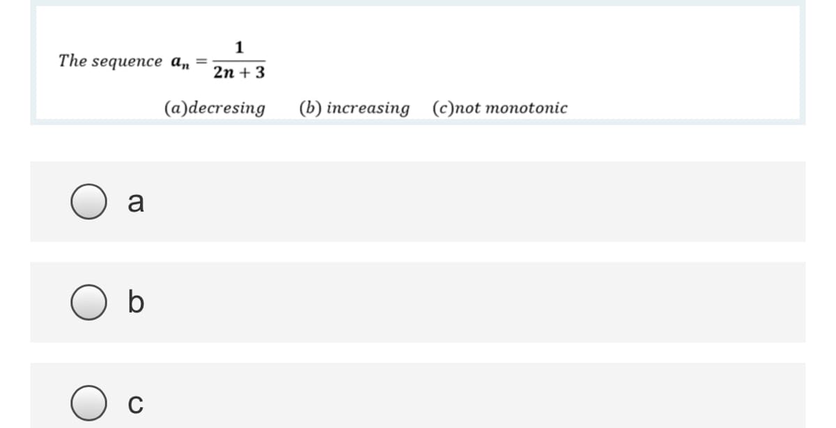 1
The sequencсе а, —
2n + 3
(a)decresing
(b) increasing (c)not monotonic
a
b
