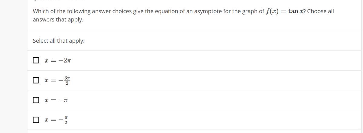 = tan x? Choose all
Which of the following answer choices give the equation of an asymptote for the graph of f(x)
answers that apply.
Select all that apply:
x = -27
x = -T
