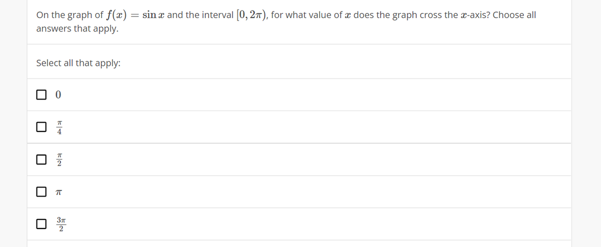 On the graph of f(x)
= sin x and the interval 0, 27), for what value of x does the graph cross the x-axis? Choose all
answers that apply.
Select all that apply:
37
