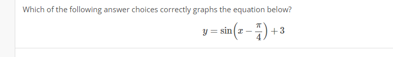Which of the following answer choices correctly graphs the equation below?
y =
in(2 – 4)
+3
-
