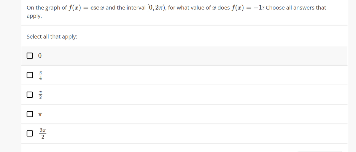 On the graph of f(x) = csc x and the interval 0, 27), for what value of x does f(x) = -1? Choose all answers that
apply.
Select all that apply:
