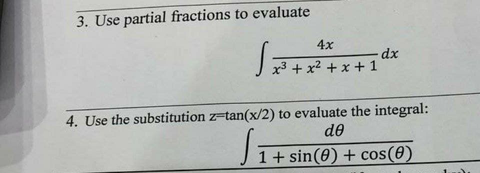 3. Use partial fractions to evaluate
4x
x3 + x2 + x + 1
4. Use the substitution z-tan(x/2) to evaluate the integral:
de
1+ sin(0) + cos(0)
