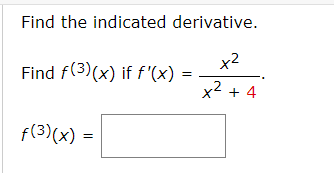 Find the indicated derivative.
x2
Find f(3)(x) if f'(x) =
x2 + 4
f(3)(x) =
