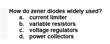 How do zener diodes widely used?
a. current limiter
b. variable resistors
c. voltage regulators
d. power collectors
