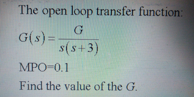 The open loop transfer function:
G(s)=
s(s+3)
MPO-0.1
Find the value of the G.
