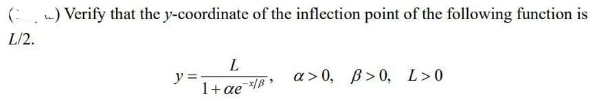 ( n) Verify that the y-coordinate of the inflection point of the following function is
L/2.
L
y =
1+aeB
a > 0, B>0, L>0
6.
