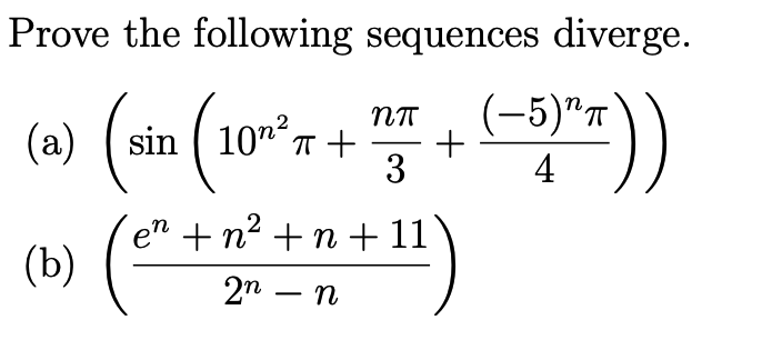 Prove the following sequences diverge.
(-5)"т
+
3
2
sin ( 10"T +
4
en +n? +n +11
(Ъ)
» (* )
2n
n
-
