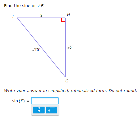 Find the sine of ZF.
H
F
V10
G
Write your answer in simplified, rationalized form. Do not round.
sin (F)
