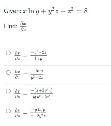 Given: x In y + y2 z+z2 = 8
Find: дх
дz
-y²-22
0 8x
дz
In y
о дх
-In y
y² +2z
az
о дх
-(x+2y²z)
дz
y(y² +22)
о дх
-yln y
дz
x+2y²z