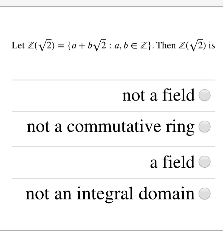 Let Z(V2) = {a + b/2: a, b e Z}. Then Z(V2) is
not a field
not a commutative ring
a field O
not an integral domain

