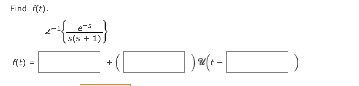 Find f(t).
f(t) :
=
¹) e-s
s(s + 1)
+
) n t -