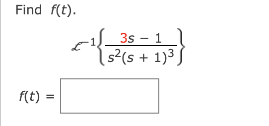 Find f(t).
f(t) =
=
-
3s 1
s²(s + 1)³