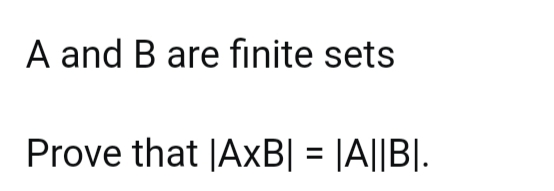 A and B are finite sets
Prove that |AxB[ = |A||B|.
%3D
