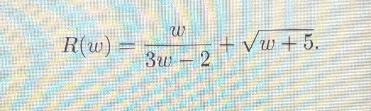 R(w) =
3w
+Vw+5.
Зи - 2
