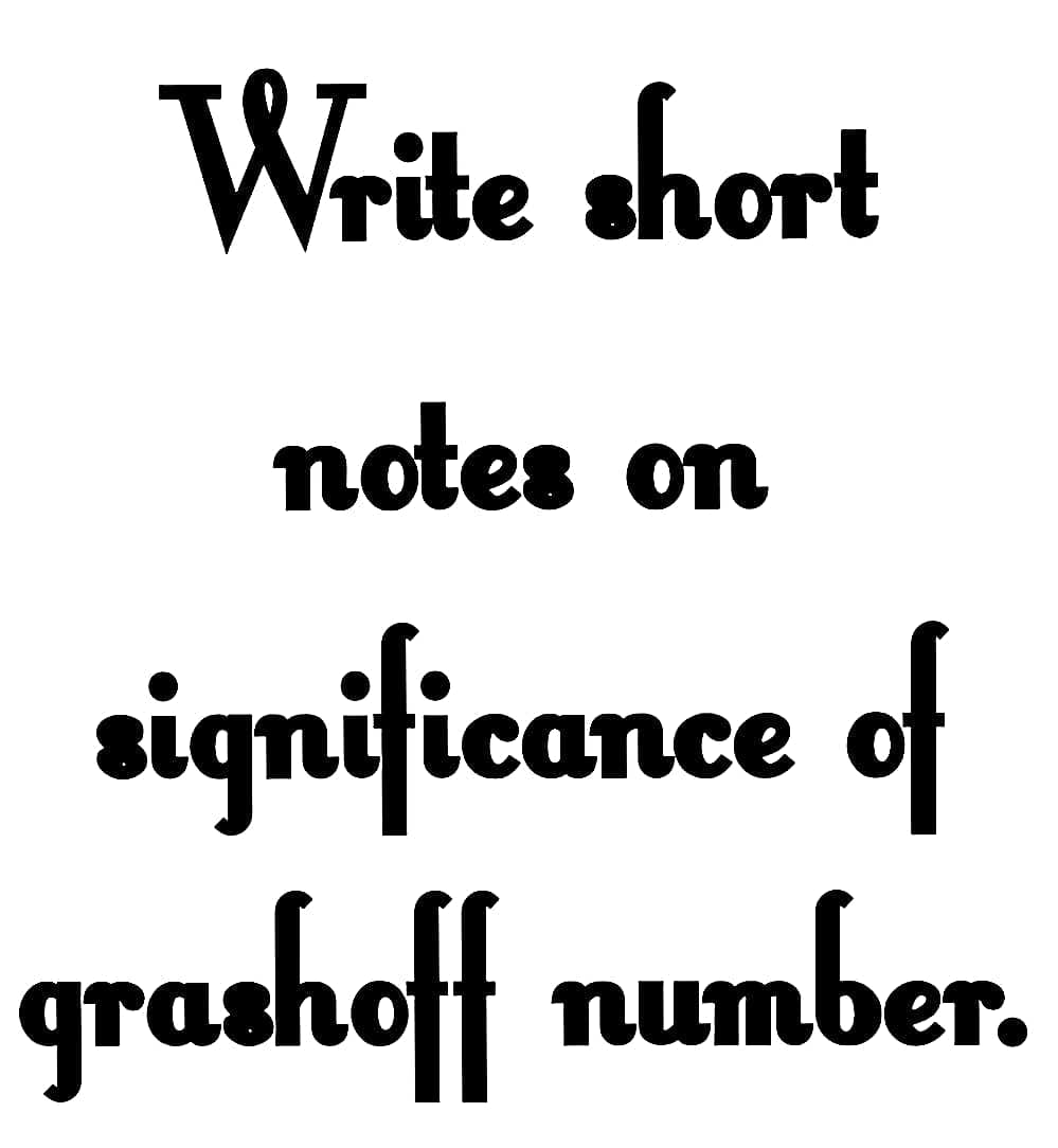Write short
notes on
significance of
grashoff number.
