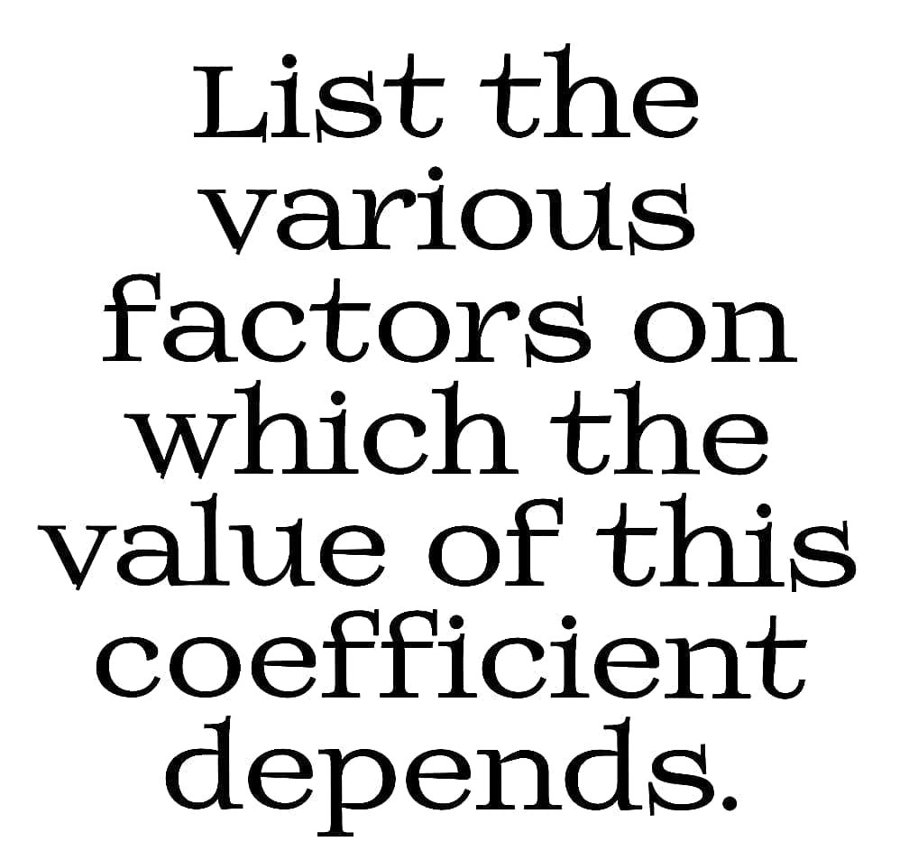 List the
various
factors on
which the
value of this
coefficient
depends.
